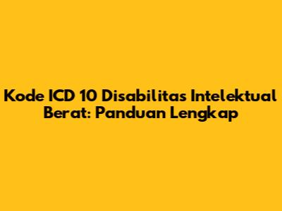 Kode ICD 10 Disabilitas Intelektual Berat: Panduan Lengkap