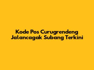Kode Pos Curugrendeng Jalancagak Subang Terkini