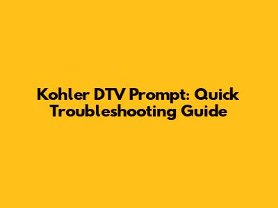 Kohler DTV Prompt: Quick Troubleshooting Guide