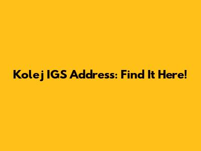 Kolej IGS Address: Find It Here!