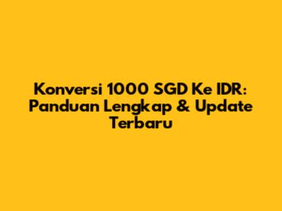 Konversi 1000 SGD Ke IDR: Panduan Lengkap & Update Terbaru