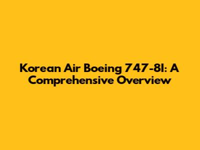 Korean Air Boeing 747-8I: A Comprehensive Overview