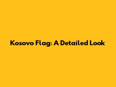 Kosovo Flag: A Detailed Look