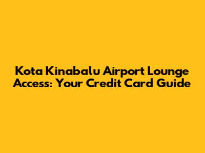 Kota Kinabalu Airport Lounge Access: Your Credit Card Guide