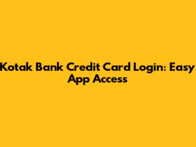 Kotak Bank Credit Card Login: Easy App Access
