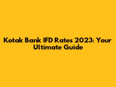 Kotak Bank IFD Rates 2023: Your Ultimate Guide