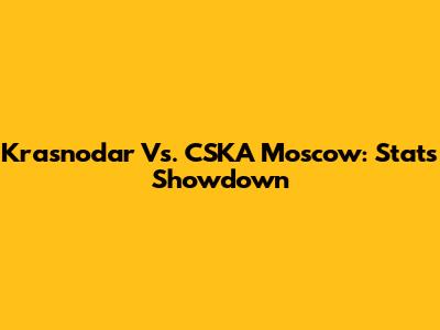 Krasnodar Vs. CSKA Moscow: Stats Showdown