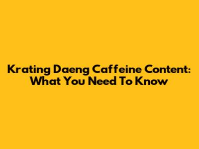 Krating Daeng Caffeine Content: What You Need To Know