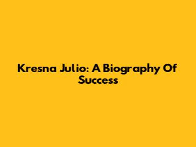 Kresna Julio: A Biography Of Success