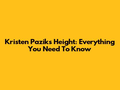 Kristen Pazik's Height: Everything You Need To Know