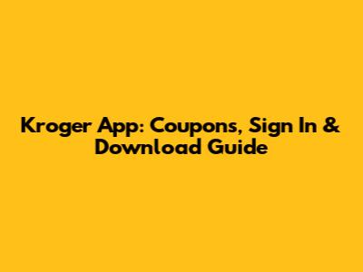 Kroger App: Coupons, Sign In & Download Guide