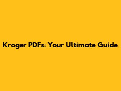 Kroger PDFs: Your Ultimate Guide