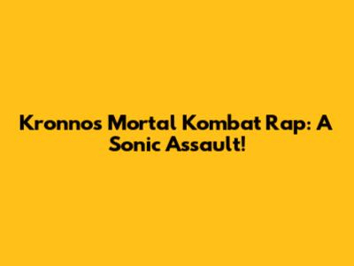 Kronno's Mortal Kombat Rap: A Sonic Assault!