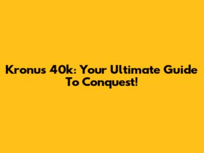 Kronus 40k: Your Ultimate Guide To Conquest!