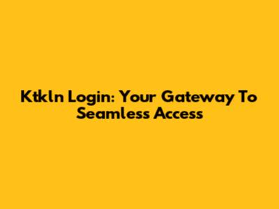 Ktkln Login: Your Gateway To Seamless Access