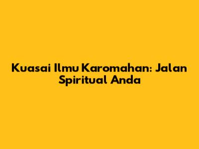 Kuasai Ilmu Karomahan: Jalan Spiritual Anda