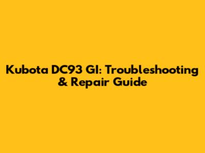 Kubota DC93 GI: Troubleshooting & Repair Guide