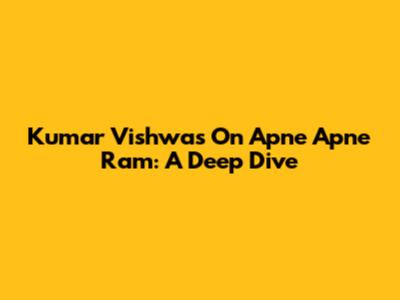 Kumar Vishwas On 'Apne Apne Ram': A Deep Dive