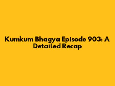 Kumkum Bhagya Episode 903: A Detailed Recap