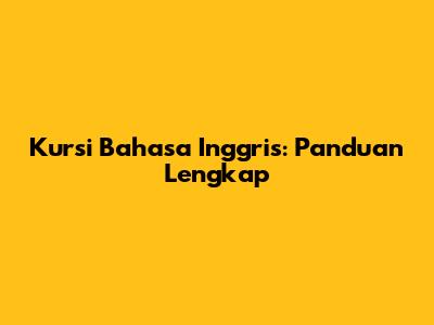 Kursi Bahasa Inggris: Panduan Lengkap