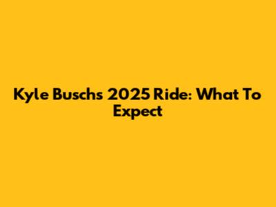 Kyle Busch's 2025 Ride: What To Expect
