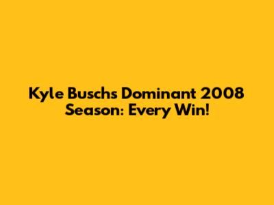 Kyle Busch's Dominant 2008 Season: Every Win!