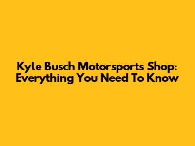 Kyle Busch Motorsports Shop: Everything You Need To Know