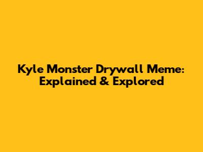 Kyle Monster Drywall Meme: Explained & Explored