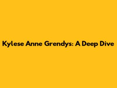 Kylese Anne Grendys: A Deep Dive