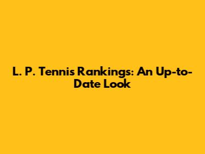 L. P. Tennis Rankings: An Up-to-Date Look