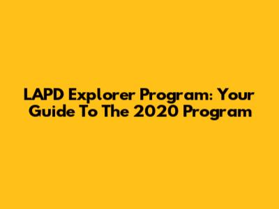 LAPD Explorer Program: Your Guide To The 2020 Program