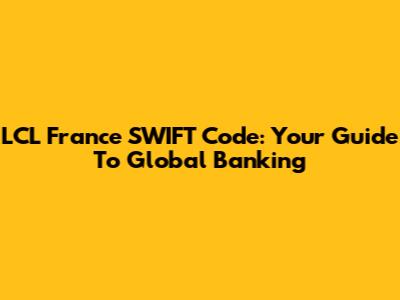 LCL France SWIFT Code: Your Guide To Global Banking