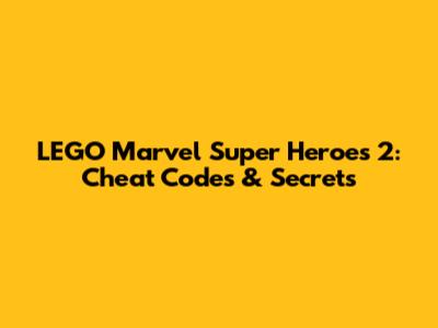 LEGO Marvel Super Heroes 2: Cheat Codes & Secrets