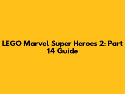 LEGO Marvel Super Heroes 2: Part 14 Guide