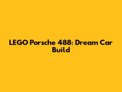 LEGO Porsche 488: Dream Car Build