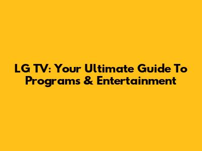 LG TV: Your Ultimate Guide To Programs & Entertainment