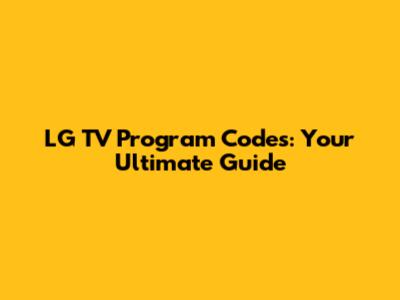 LG TV Program Codes: Your Ultimate Guide