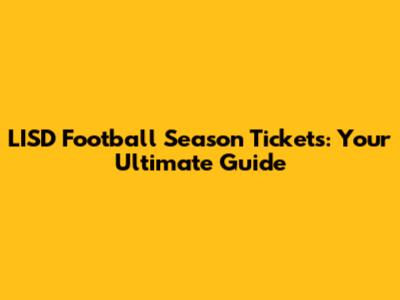 LISD Football Season Tickets: Your Ultimate Guide