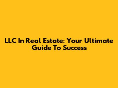 LLC In Real Estate: Your Ultimate Guide To Success
