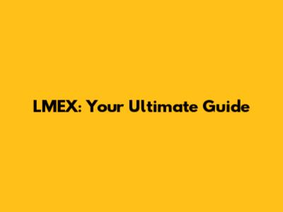 LMEX: Your Ultimate Guide