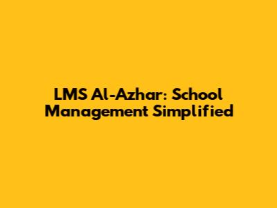 LMS Al-Azhar: School Management Simplified