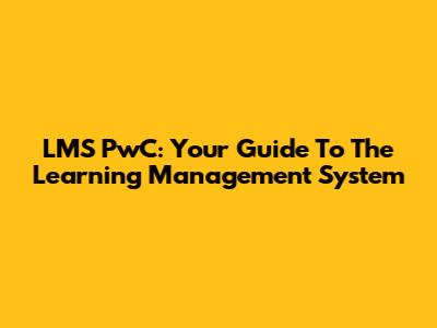 LMS PwC: Your Guide To The Learning Management System