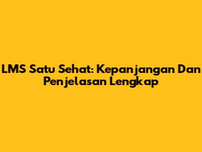 LMS Satu Sehat: Kepanjangan Dan Penjelasan Lengkap