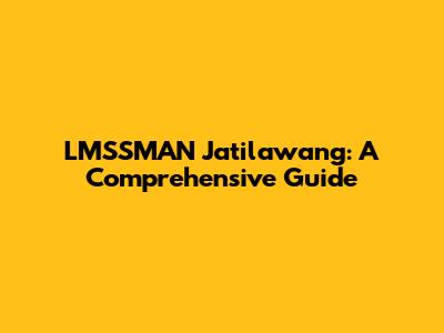LMSSMAN Jatilawang: A Comprehensive Guide