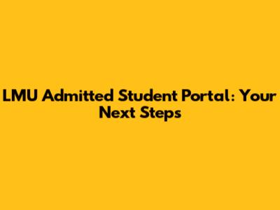 LMU Admitted Student Portal: Your Next Steps
