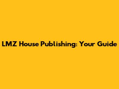 LMZ House Publishing: Your Guide