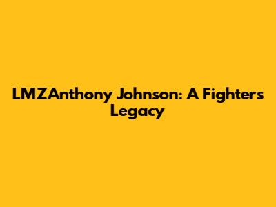LMZAnthony Johnson: A Fighter's Legacy