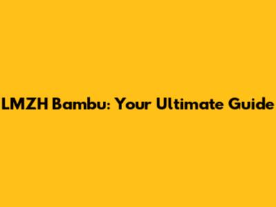 LMZH Bambu: Your Ultimate Guide