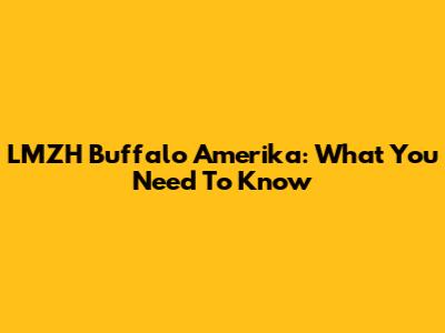 LMZH Buffalo Amerika: What You Need To Know