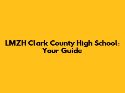 LMZH Clark County High School: Your Guide